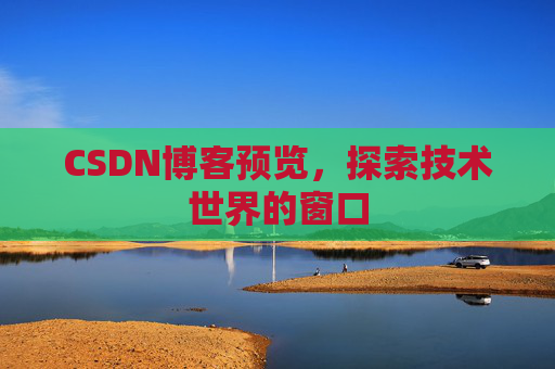 CSDN博客预览，探索技术世界的窗口